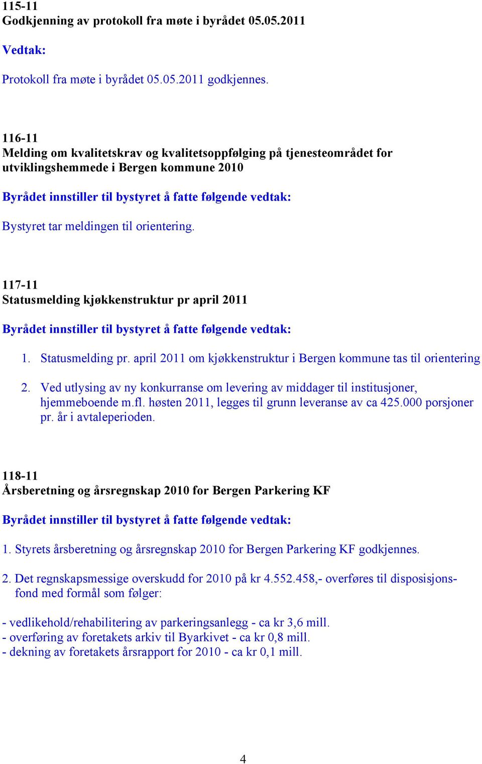 117-11 Statusmelding kjøkkenstruktur pr april 2011 1. Statusmelding pr. april 2011 om kjøkkenstruktur i Bergen kommune tas til orientering 2.