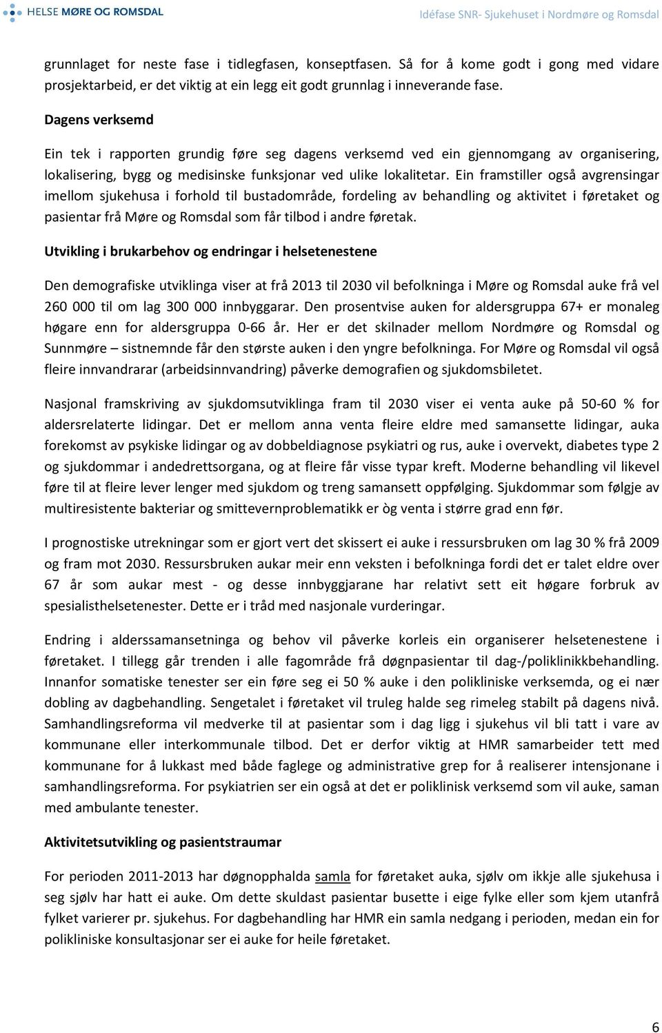 Ein framstiller også avgrensingar imellom sjukehusa i forhold til bustadområde, fordeling av behandling og aktivitet i føretaket og pasientar frå Møre og Romsdal som får tilbod i andre føretak.