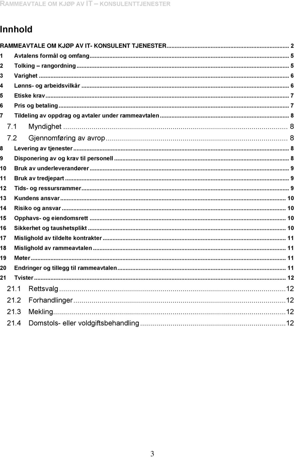 .. 8 9 Disponering av og krav til personell... 8 10 Bruk av underleverandører... 9 11 Bruk av tredjepart... 9 12 Tids- og ressursrammer... 9 13 Kundens ansvar... 10 14 Risiko og ansvar.