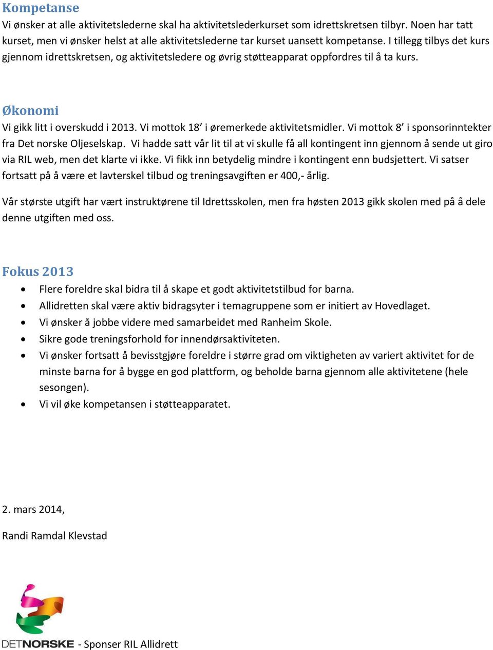 I tillegg tilbys det kurs gjennom idrettskretsen, og aktivitetsledere og øvrig støtteapparat oppfordres til å ta kurs. Økonomi Vi gikk litt i overskudd i 2013.