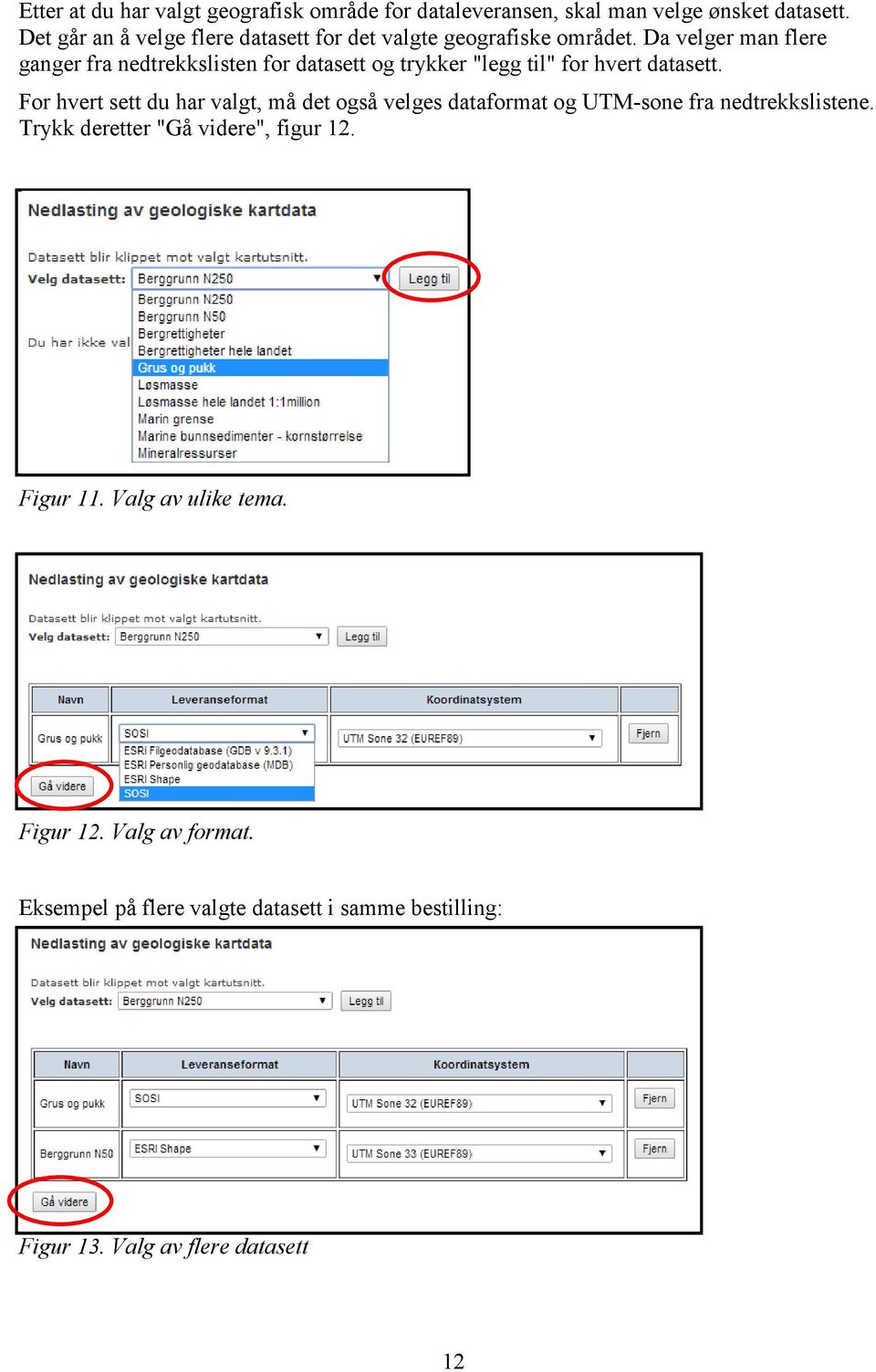 Da velger man flere ganger fra nedtrekkslisten for datasett og trykker "legg til" for hvert datasett.