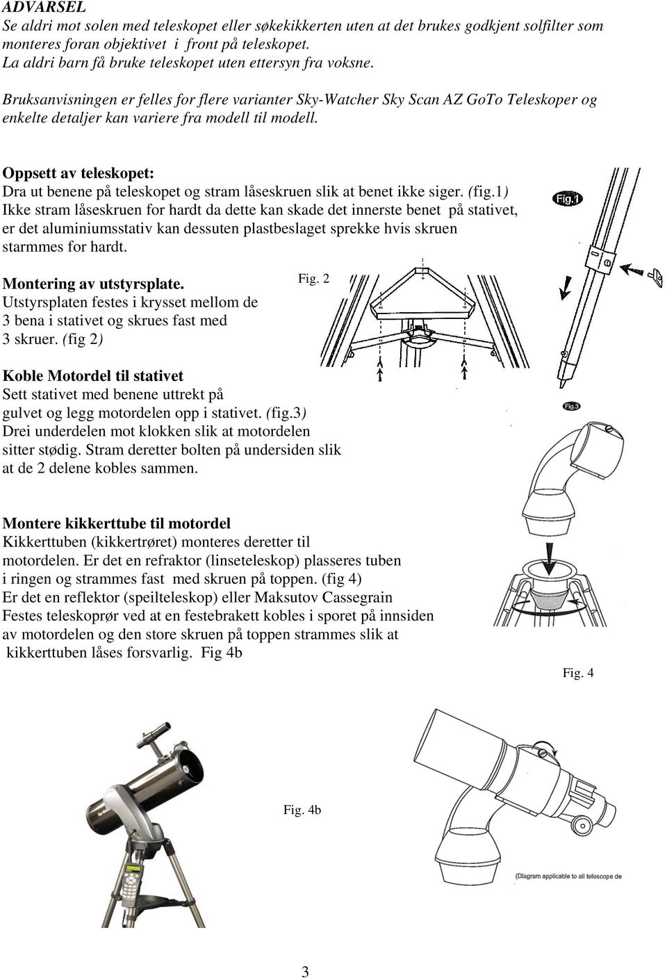 Bruksanvisningen er felles for flere varianter Sky-Watcher Sky Scan AZ GoTo Teleskoper og enkelte detaljer kan variere fra modell til modell.