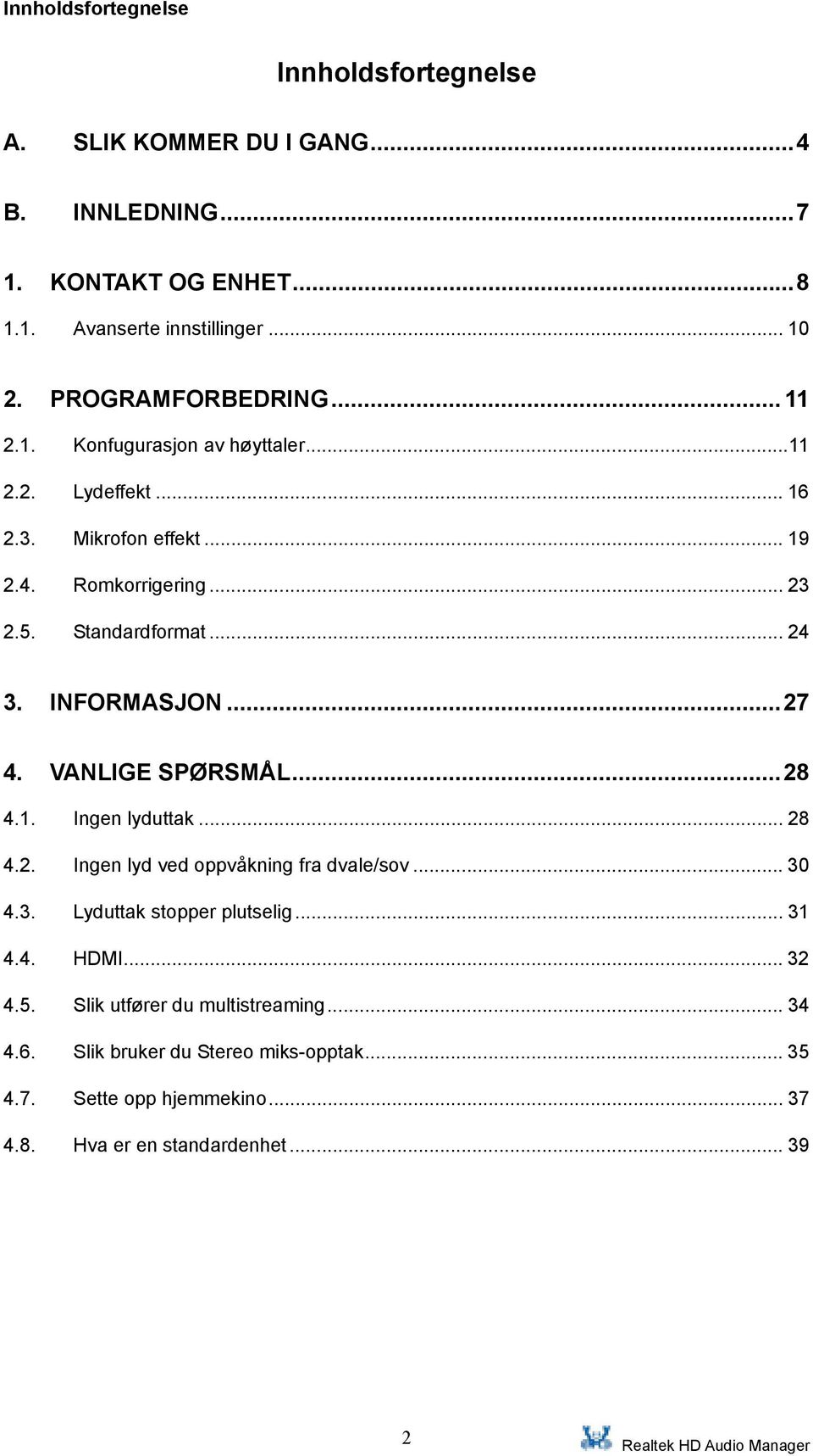 .. 24 3. INFORMASJON...27 4. VANLIGE SPØRSMÅL...28 4.1. Ingen lyduttak... 28 4.2. Ingen lyd ved oppvåkning fra dvale/sov... 30 4.3. Lyduttak stopper plutselig.