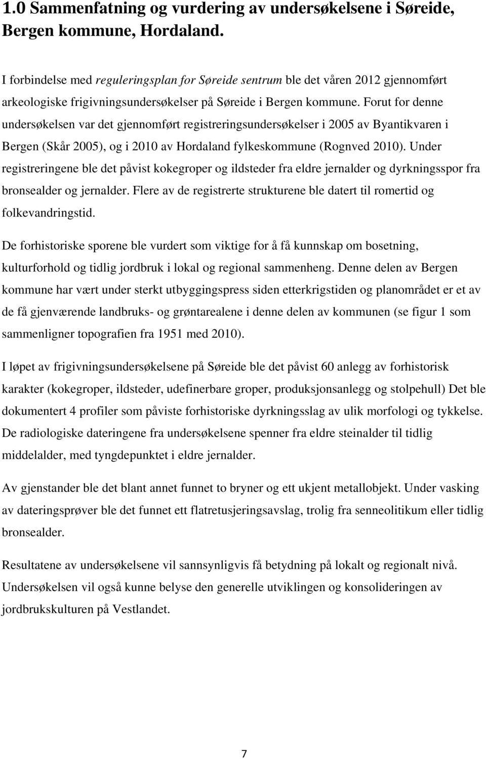 Forut for denne undersøkelsen var det gjennomført registreringsundersøkelser i 2005 av Byantikvaren i Bergen (Skår 2005), og i 2010 av Hordaland fylkeskommune (Rognved 2010).