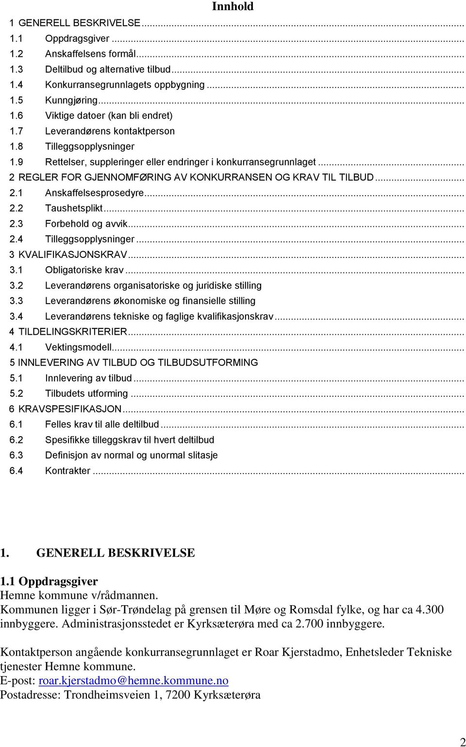 .. 2.2 Taushetsplikt... 2.3 Forbehold og avvik... 2.4 Tilleggsopplysninger... 3 KVALIFIKASJONSKRAV... 3.1 Obligatoriske krav... 3.2 Leverandørens organisatoriske og juridiske stilling 3.