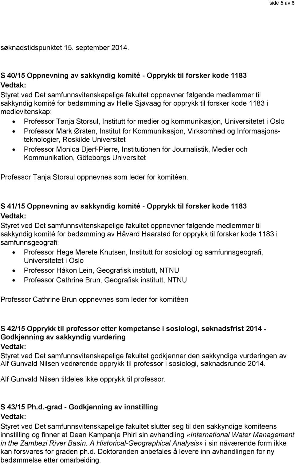 for opprykk til forsker kode 1183 i medievitenskap: Professor Tanja Storsul, Institutt for medier og kommunikasjon, Universitetet i Oslo Professor Mark Ørsten, Institut for Kommunikasjon, Virksomhed