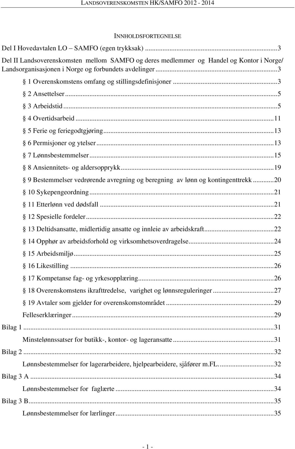 .. 3 2 Ansettelser... 5 3 Arbeidstid... 5 4 Overtidsarbeid... 11 5 Ferie og feriegodtgjøring... 13 6 Permisjoner og ytelser... 13 7 Lønnsbestemmelser... 15 8 Ansiennitets- og aldersopprykk.