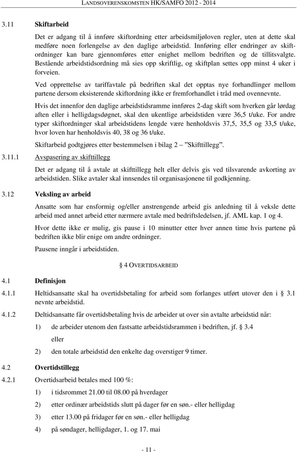 Bestående arbeidstidsordning må sies opp skriftlig, og skiftplan settes opp minst 4 uker i forveien.