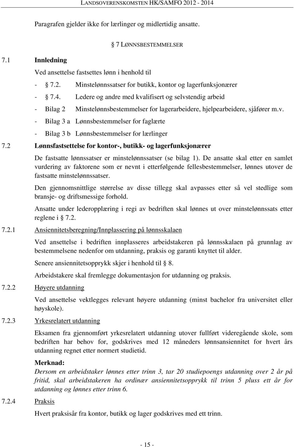 Ledere og andre med kvalifisert og selvstendig arbeid - Bilag 2 Minstelønnsbestemmelser for lagerarbeidere, hjelpearbeidere, sjåfører m.v. - Bilag 3 a Lønnsbestemmelser for faglærte - Bilag 3 b Lønnsbestemmelser for lærlinger 7.