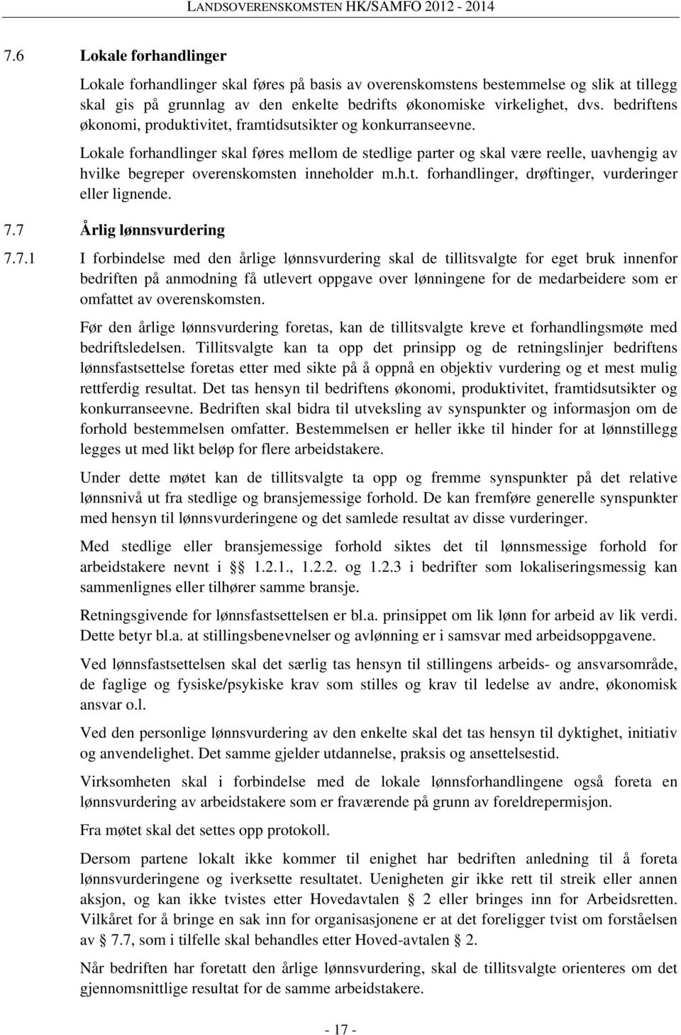 Lokale forhandlinger skal føres mellom de stedlige parter og skal være reelle, uavhengig av hvilke begreper overenskomsten inneholder m.h.t. forhandlinger, drøftinger, vurderinger eller lignende. 7.