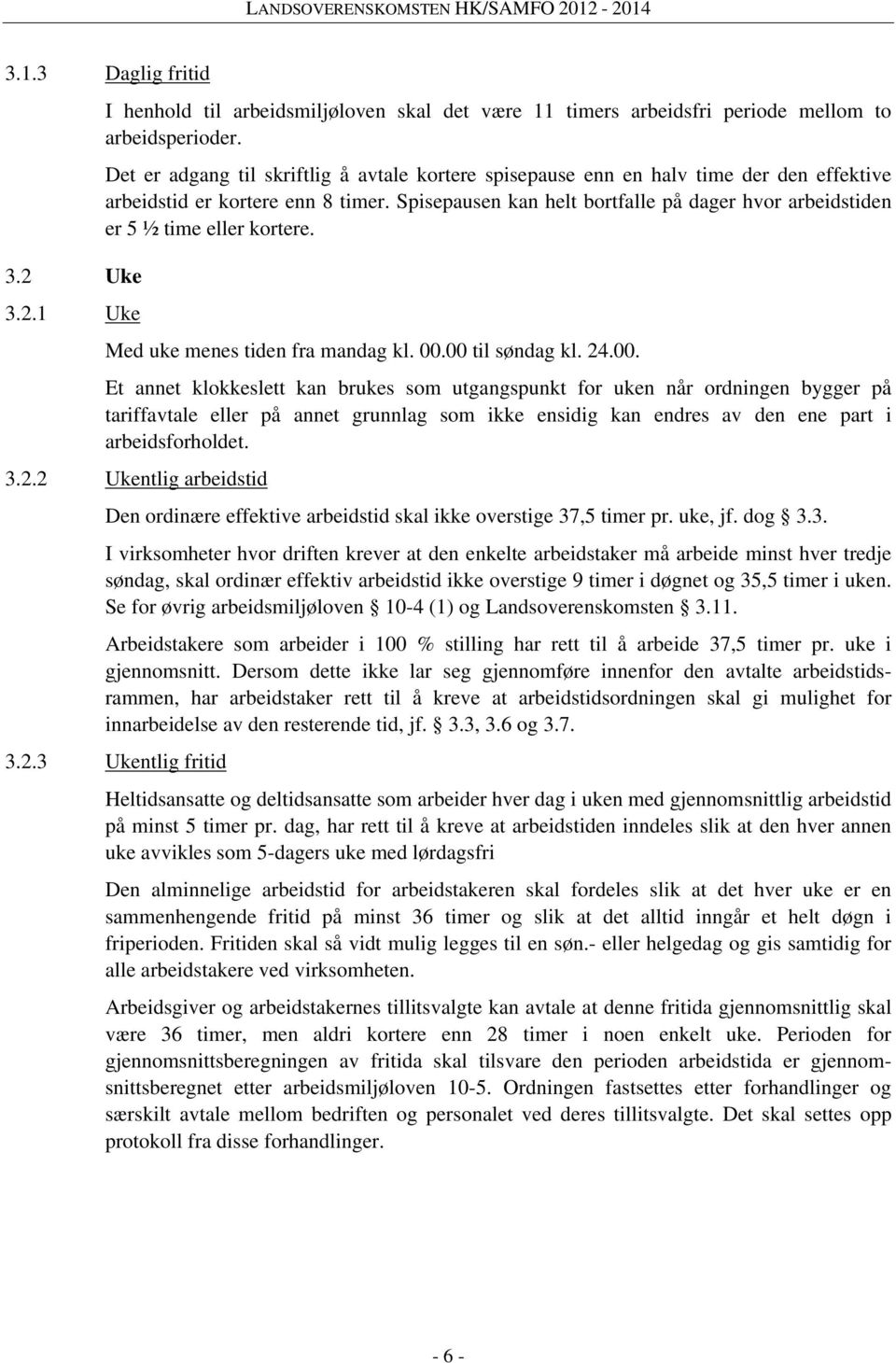 Spisepausen kan helt bortfalle på dager hvor arbeidstiden er 5 ½ time eller kortere. Med uke menes tiden fra mandag kl. 00.