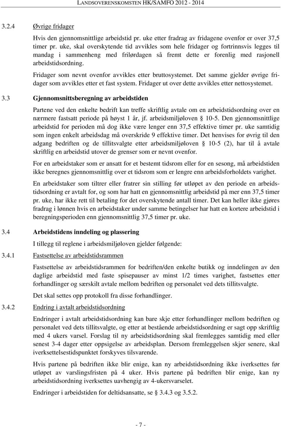 Fridager som nevnt ovenfor avvikles etter bruttosystemet. Det samme gjelder øvrige fridager som avvikles etter et fast system. Fridager ut over dette avvikles etter nettosystemet. 3.