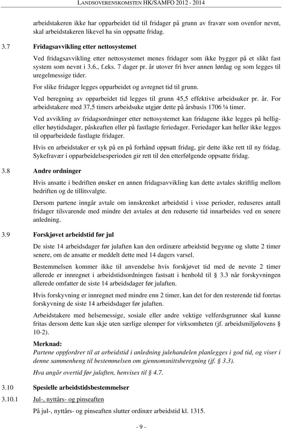 år utover fri hver annen lørdag og som legges til uregelmessige tider. For slike fridager legges opparbeidet og avregnet tid til grunn.