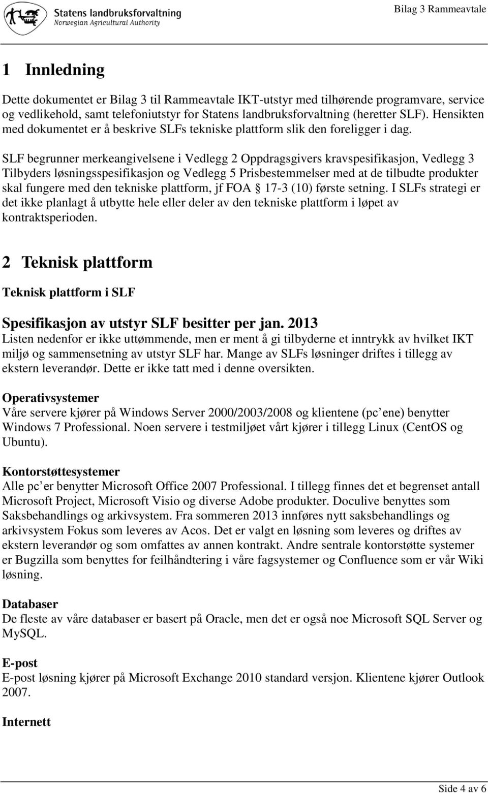 SLF begrunner merkeangivelsene i Vedlegg 2 Oppdragsgivers kravspesifikasjon, Vedlegg 3 Tilbyders løsningsspesifikasjon og Vedlegg 5 Prisbestemmelser med at de tilbudte produkter skal fungere med den