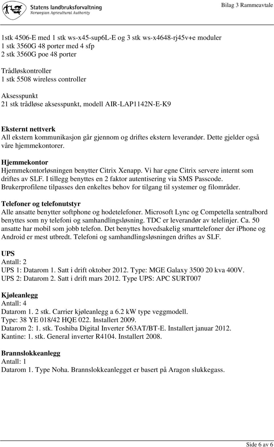 Hjemmekontor Hjemmekontorløsningen benytter Citrix Xenapp. Vi har egne Citrix servere internt som driftes av SLF. I tillegg benyttes en 2 faktor autentisering via SMS Passcode.