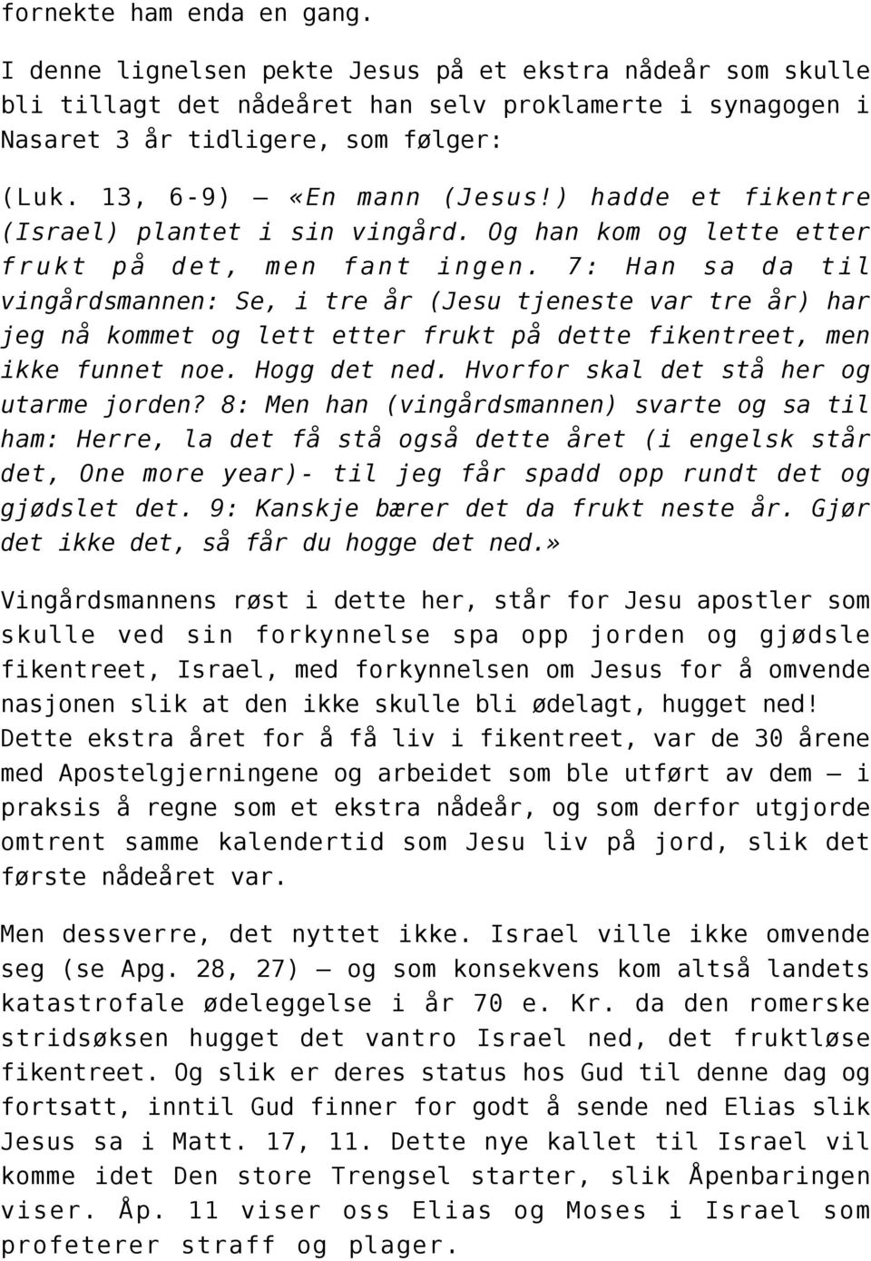 7: Han sa da til vingårdsmannen: Se, i tre år (Jesu tjeneste var tre år) har jeg nå kommet og lett etter frukt på dette fikentreet, men ikke funnet noe. Hogg det ned.