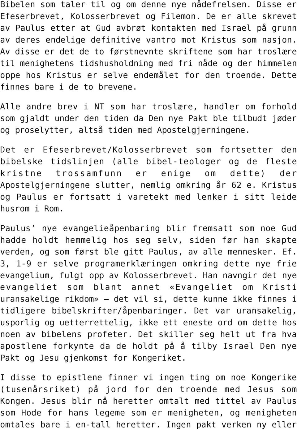 Av disse er det de to førstnevnte skriftene som har troslære til menighetens tidshusholdning med fri nåde og der himmelen oppe hos Kristus er selve endemålet for den troende.