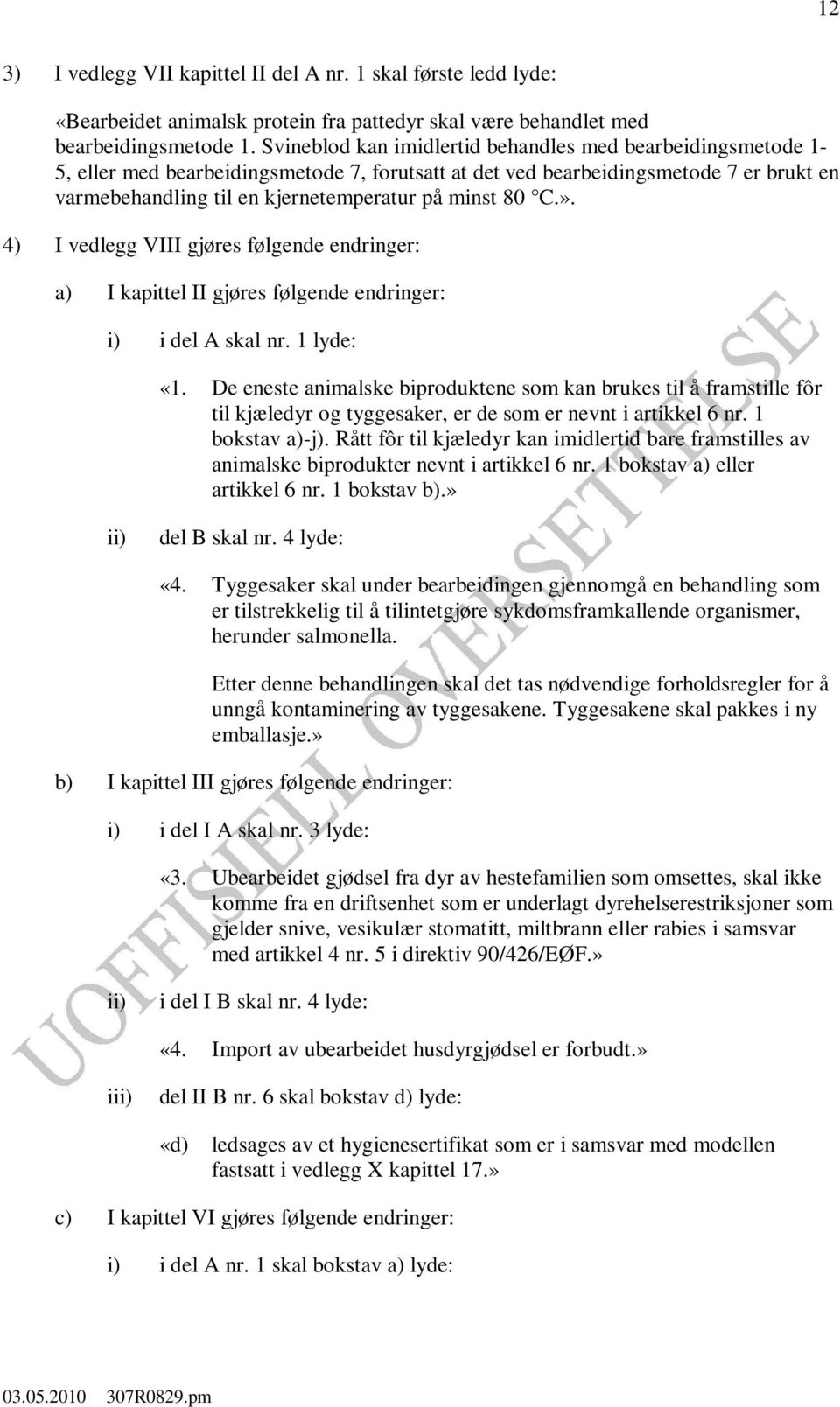 80 C.». 4) I vedlegg VIII gjøres følgende endringer: a) I kapittel II gjøres følgende endringer: i) i del A skal nr. 1 lyde: «1.