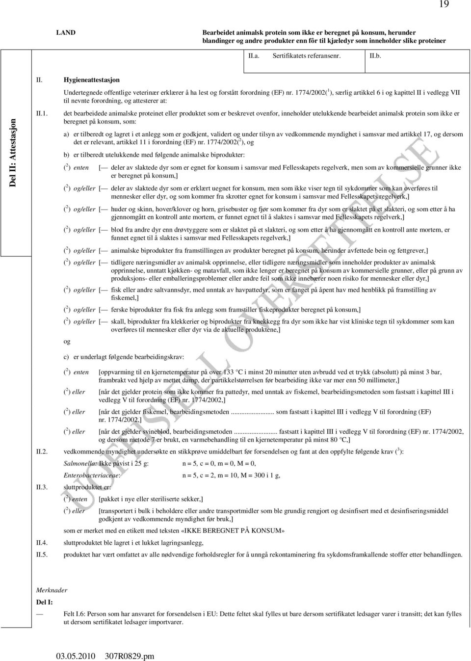 1774/2002( 1 ), særlig artikkel 6 i og kapittel II i vedlegg VII til nevnte forordning, og attesterer at: det bearbeidede animalske proteinet eller produktet som er beskrevet ovenfor, inneholder