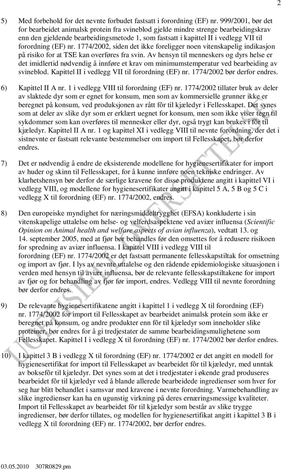 (EF) nr. 1774/2002, siden det ikke foreligger noen vitenskapelig indikasjon på risiko for at TSE kan overføres fra svin.