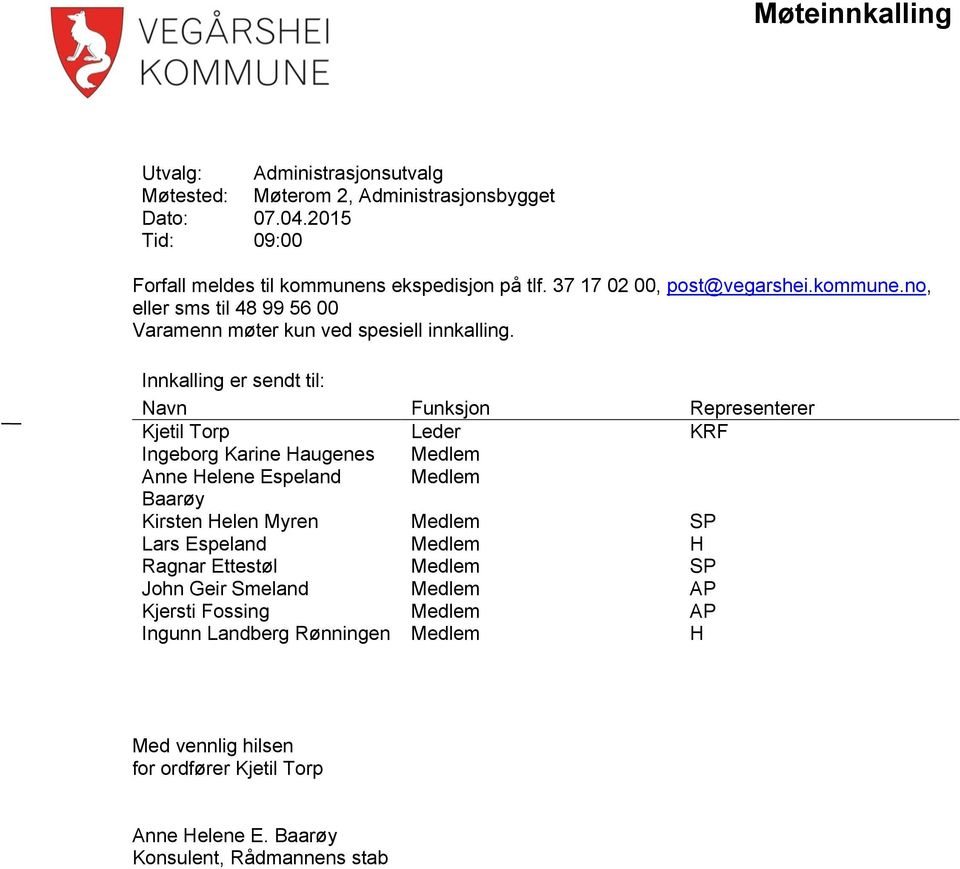 Innkalling er sendt til: Navn Funksjon Representerer Kjetil Torp Leder KRF Ingeborg Karine Haugenes Medlem Anne Helene Espeland Medlem Baarøy Kirsten Helen Myren Medlem