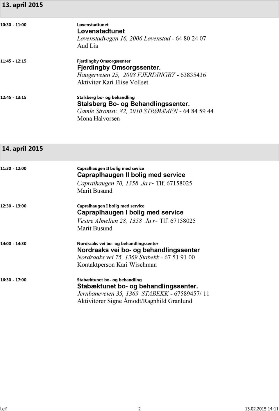 82, 2010 STRØMMEN - 64 84 59 44 Mona Halvorsen 14. april 2015 11:30-12:00 Capralhaugen II bolig med sevice Capraplhaugen II bolig med service Capralhaugen 70, 1358 Ja r- Tlf.