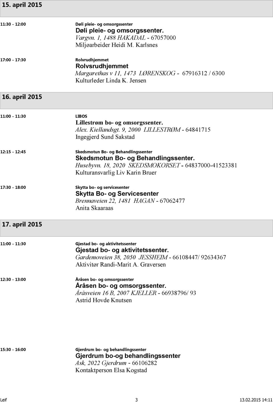 Alex. Kiellandsgt. 9, 2000 LILLESTRØM - 64841715 Ingegjerd Sund Sakstad 12:15-12:45 Skedsmotun Bo- og Behandlingssenter Skedsmotun Bo- og Behandlingssenter. Husebyvn.