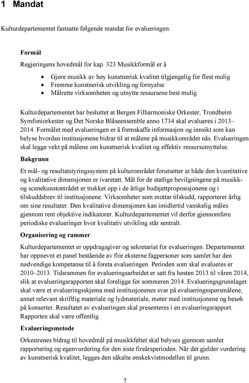 Kulturdepartementet har besluttet at Bergen Filharmoniske Orkester, Trondheim Symfoniorkester og Det Norske Blåseensemble anno 1734 skal evalueres i 2013 2014.