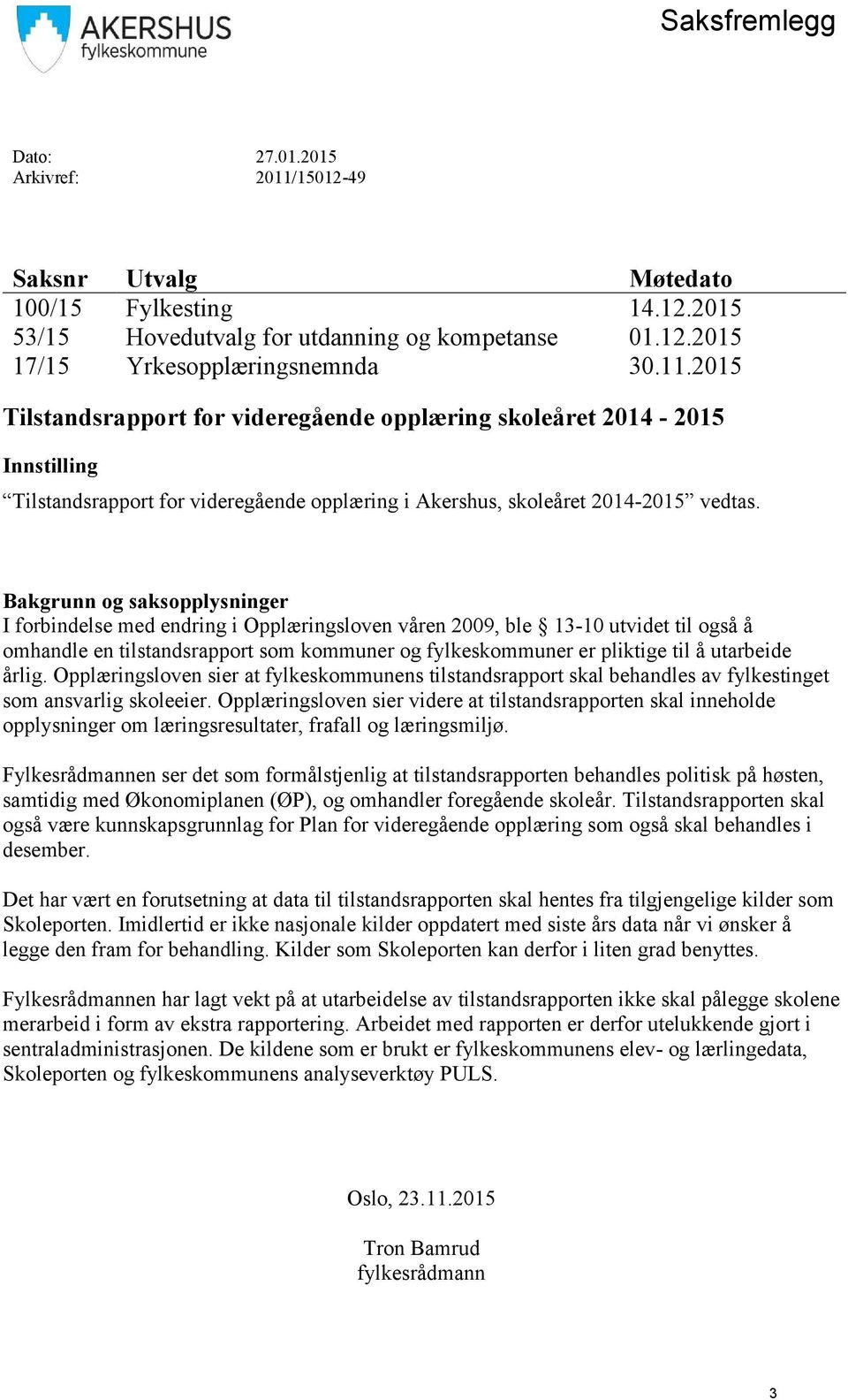 2015 Tilstandsrapport for videregående opplæring skoleåret 2014-2015 Innstilling Tilstandsrapport for videregående opplæring i Akershus, skoleåret 2014-2015 vedtas.