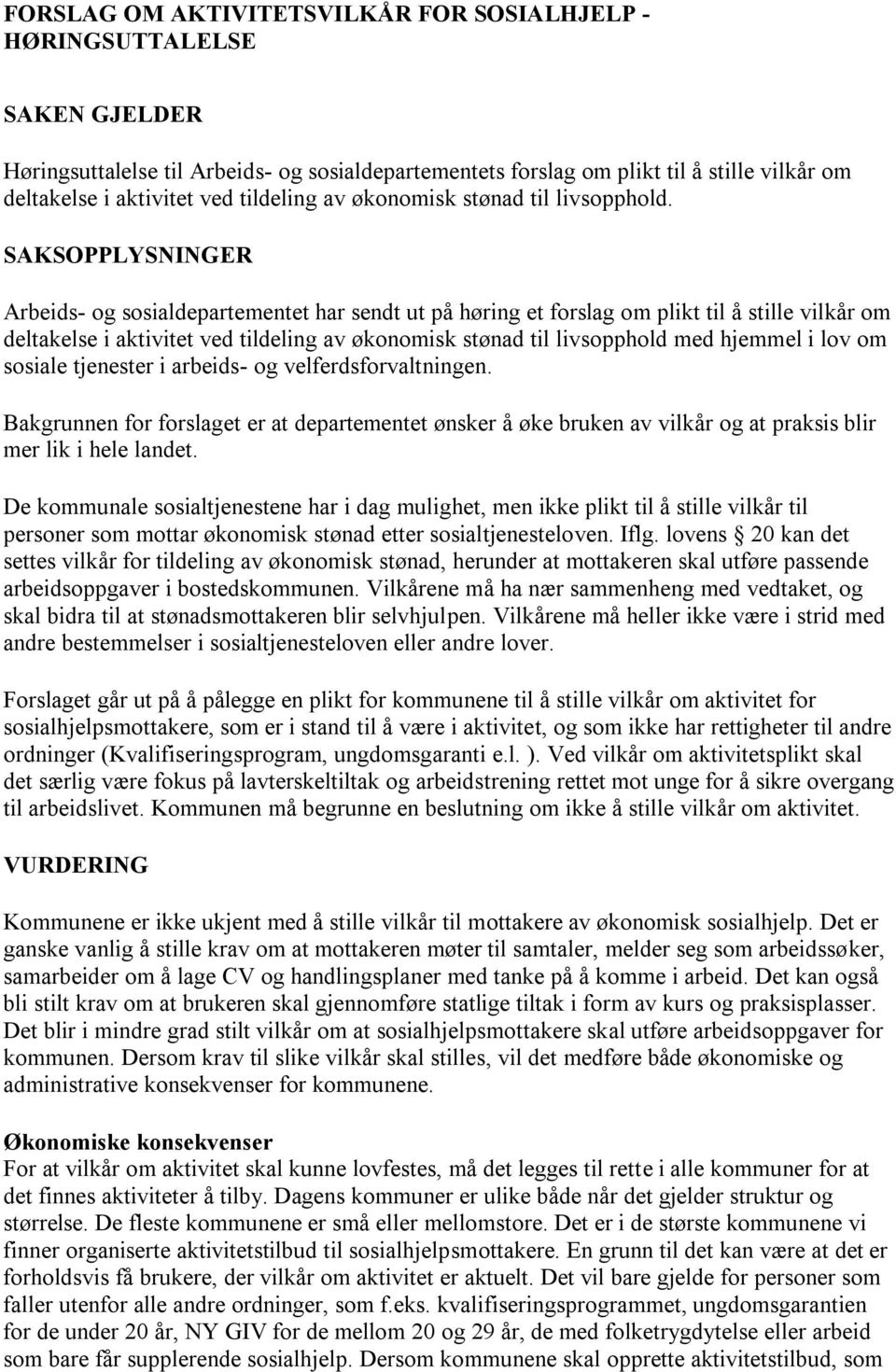 SAKSOPPLYSNINGER Arbeids- og sosialdepartementet har sendt ut på høring et forslag om plikt til å stille vilkår om deltakelse i aktivitet ved tildeling av økonomisk stønad til livsopphold med hjemmel