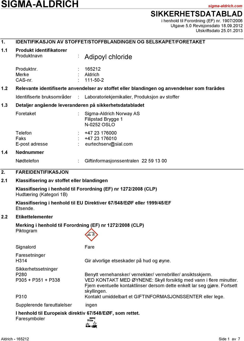 2 Relevante identifiserte anvendelser av stoffet eller blandingen og anvendelser som frarådes Identifiserte bruksområder : Laboratoriekjemikalier, Produksjon av stoffer 1.