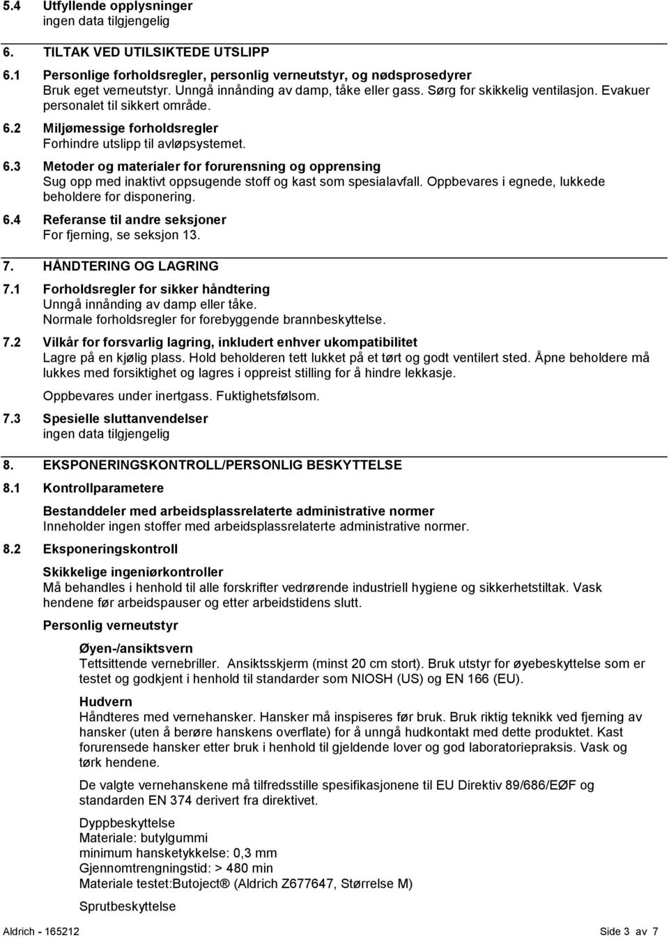 Oppbevares i egnede, lukkede beholdere for disponering. 6.4 Referanse til andre seksjoner For fjerning, se seksjon 13. 7. HÅNDTERING OG LAGRING 7.