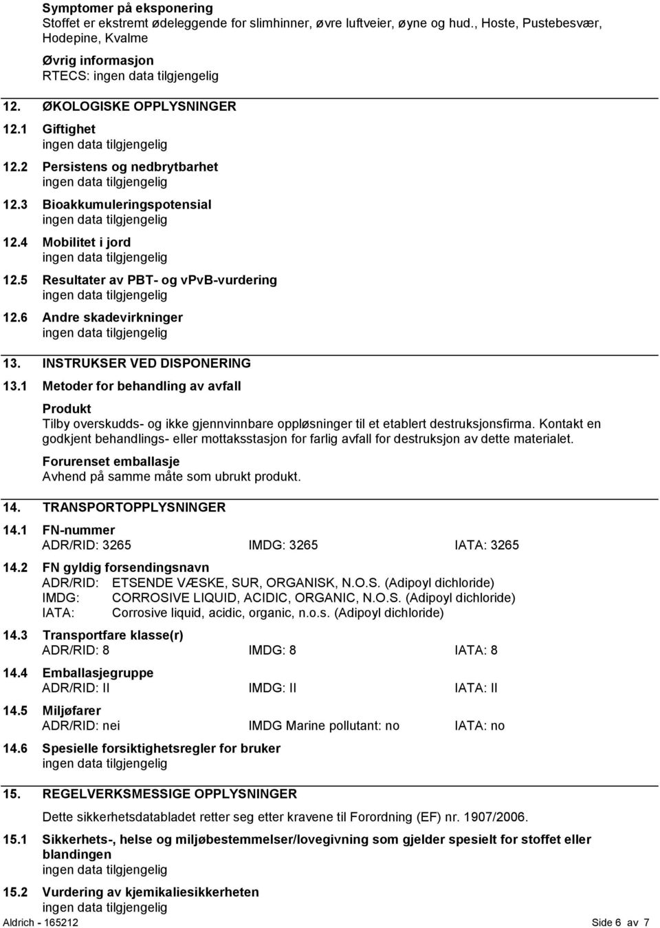 INSTRUKSER VED DISPONERING 13.1 Metoder for behandling av avfall Produkt Tilby overskudds- og ikke gjennvinnbare oppløsninger til et etablert destruksjonsfirma.