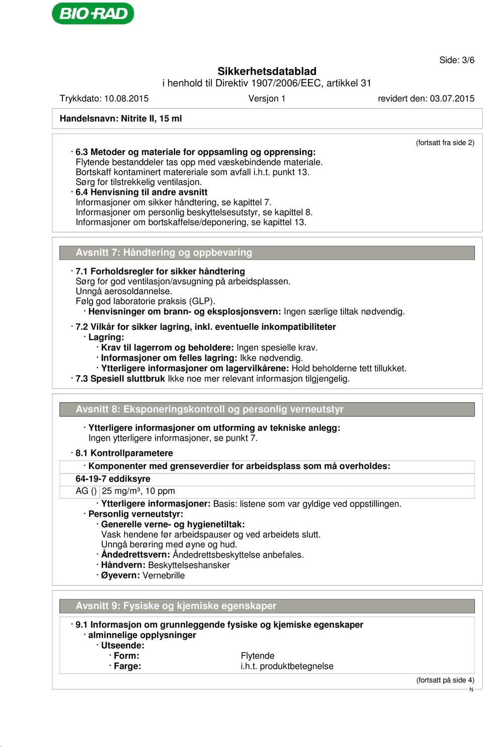 Informasjoner om personlig beskyttelsesutstyr, se kapittel 8. Informasjoner om bortskaffelse/deponering, se kapittel 13. (fortsatt fra side 2) Avsnitt 7: Håndtering og oppbevaring 7.