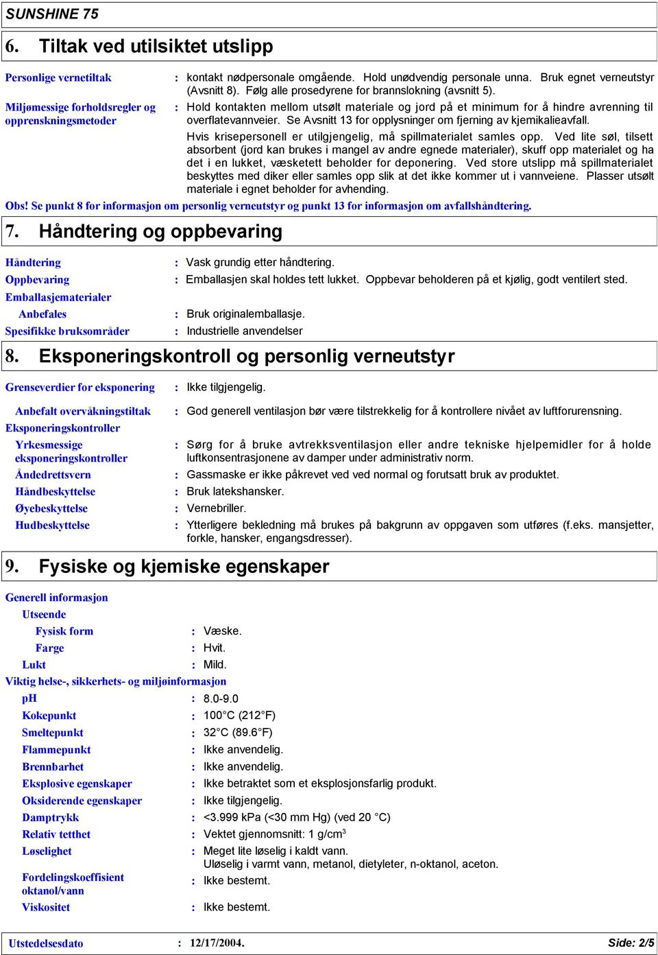 Se Avsnitt 13 for opplysninger om fjerning av kjemikalieavfall. Hvis krisepersonell er utilgjengelig, må spillmaterialet samles opp.