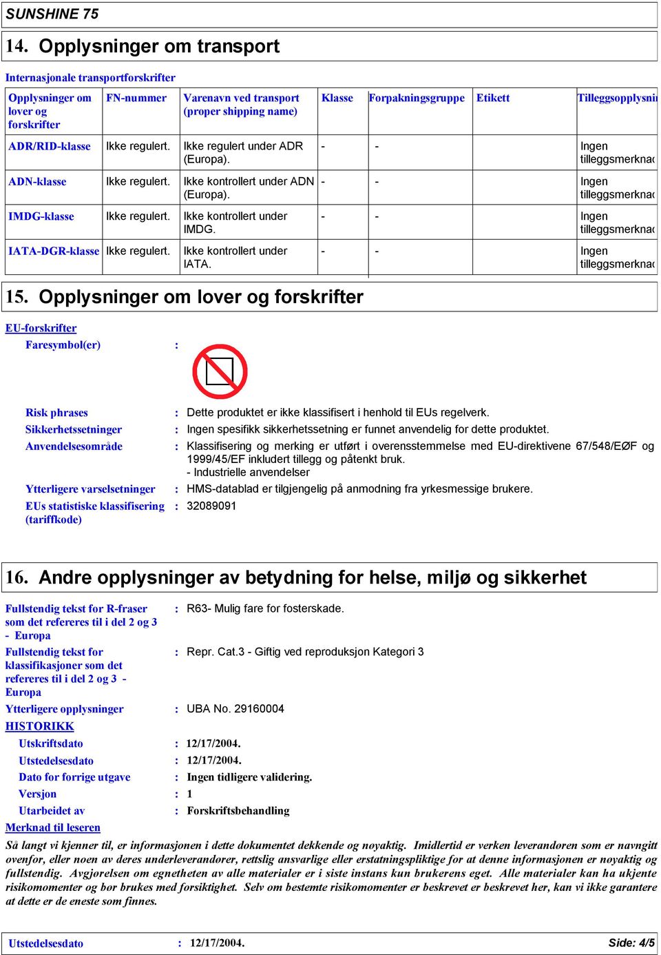 Opplysninger om lover og forskrifter EUforskrifter Faresymbol(er) Risk phrases Sikkerhetssetninger Anvendelsesområde Ytterligere varselsetninger EUs statistiske klassifisering (tariffkode) Dette