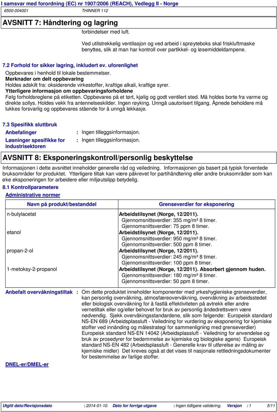 uforenlighet Oppbevares i henhold til lokale bestemmelser. Merknader om delt oppbevaring Holdes adskilt fra oksiderende virkestoffer, kraftige alkali, kraftige syrer.