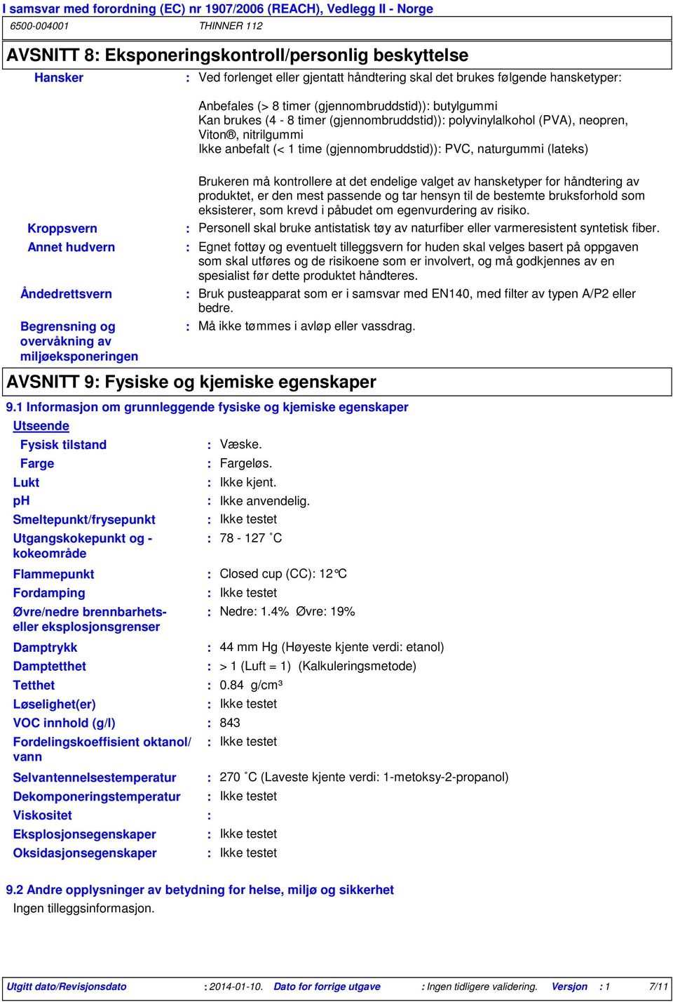 Begrensning og overvåkning av miljøeksponeringen Brukeren må kontrollere at det endelige valget av hansketyper for håndtering av produktet, er den mest passende og tar hensyn til de bestemte