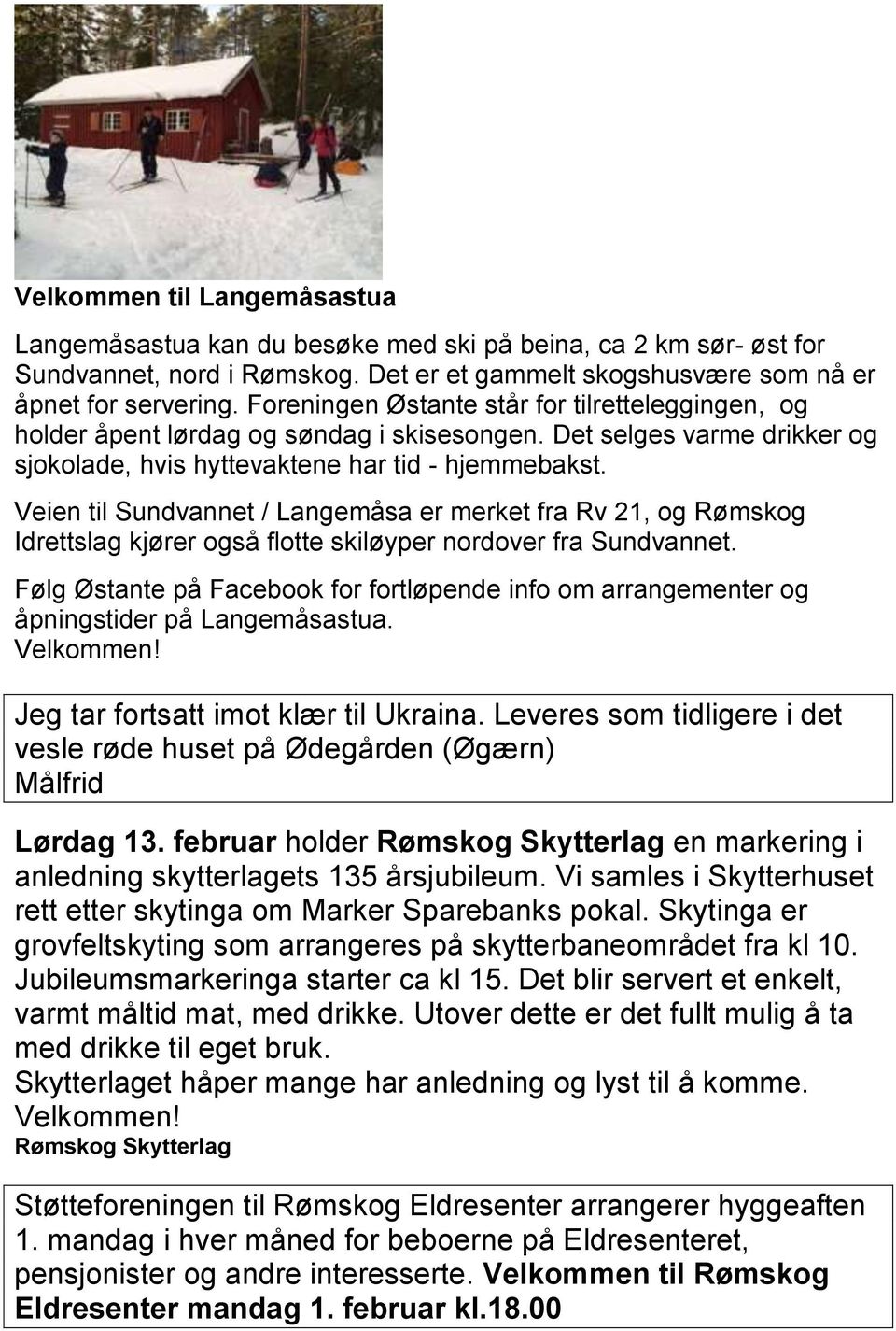Veien til Sundvannet / Langemåsa er merket fra Rv 21, og Rømskog Idrettslag kjører også flotte skiløyper nordover fra Sundvannet.