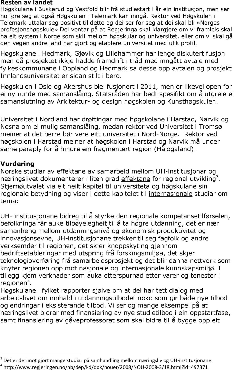 system i Norge som skil mellom høgskular og universitet, eller om vi skal gå den vegen andre land har gjort og etablere universitet med ulik profil.