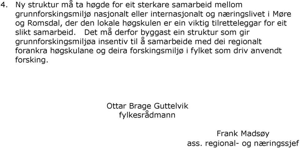 Det må derfor byggast ein struktur som gir grunnforskingsmiljøa insentiv til å samarbeide med dei regionalt forankra