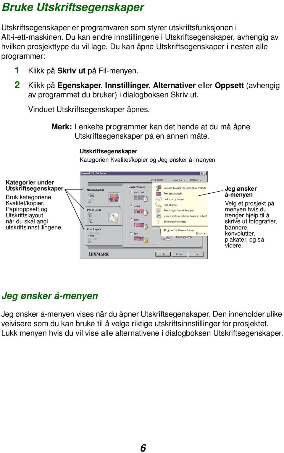 2 Klikk på Egenskaper, Innstillinger, Alternativer eller Oppsett (avhengig av programmet du bruker) i dialogboksen Skriv ut. Vinduet Utskriftsegenskaper åpnes.