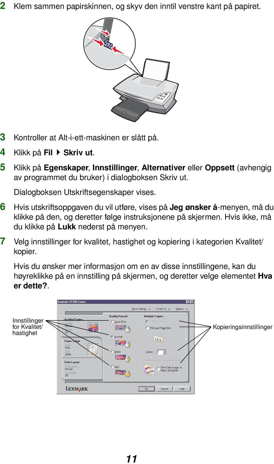 6 Hvis utskriftsoppgaven du vil utføre, vises på Jeg ønsker å-menyen, må du klikke på den, og deretter følge instruksjonene på skjermen. Hvis ikke, må du klikke på Lukk nederst på menyen.