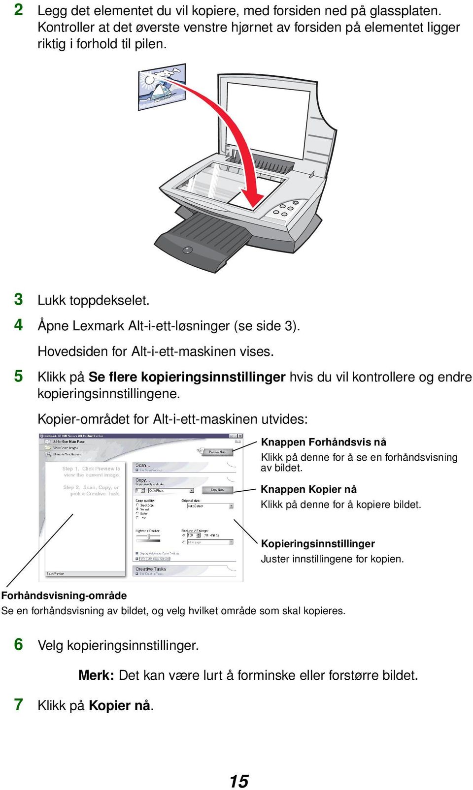 Kopier-området for Alt-i-ett-maskinen utvides: Knappen Forhåndsvis nå Klikk på denne for å se en forhåndsvisning av bildet. Knappen Kopier nå Klikk på denne for å kopiere bildet.