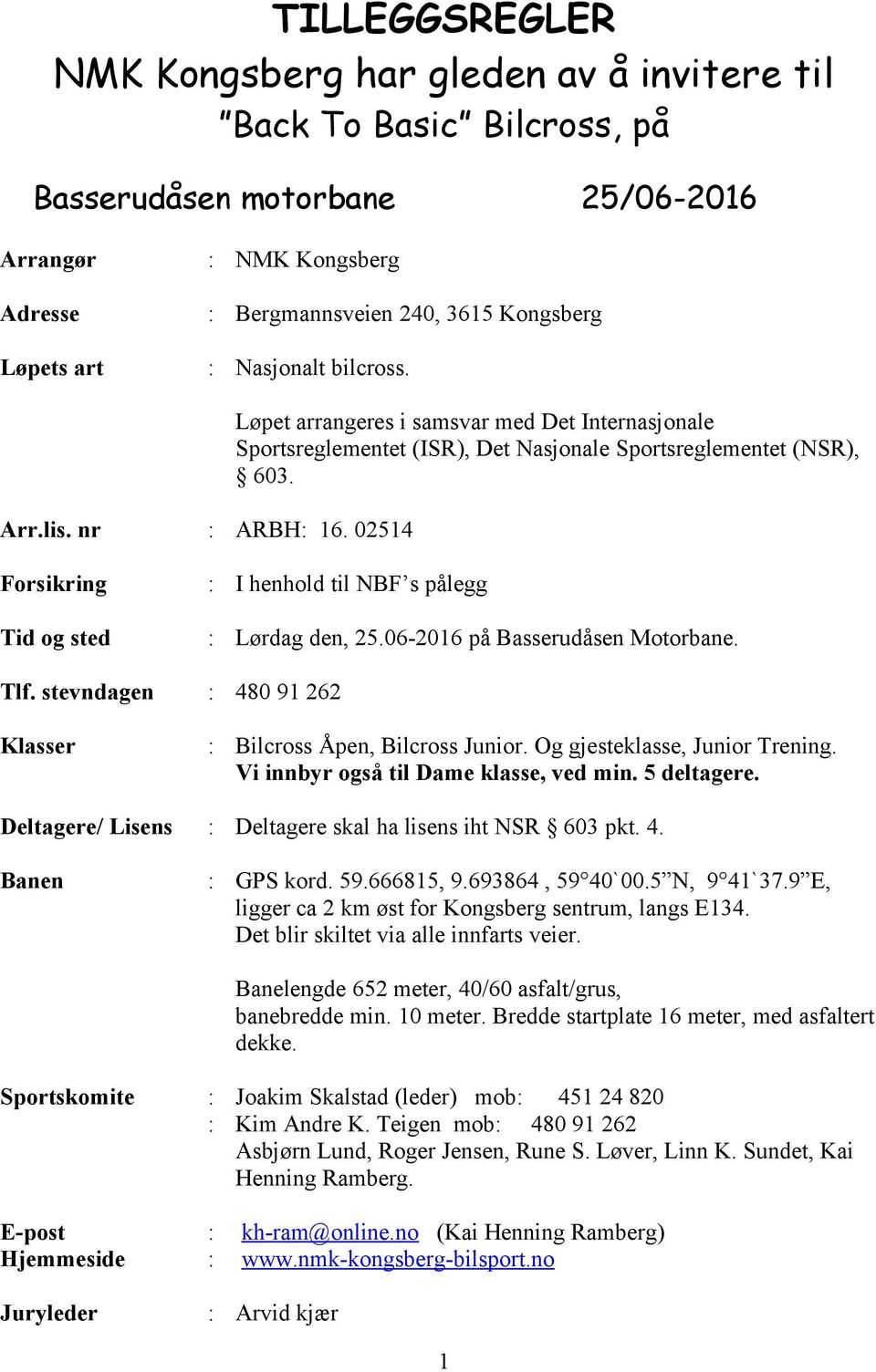 Forsikring I henhold til NBF s pålegg Tid og sted Lørdag den, 25.06-2016 på Basserudåsen Motorbane. Tlf. stevndagen 480 91 262 Klasser Bilcross Åpen, Bilcross Junior. Og gjesteklasse, Junior Trening.