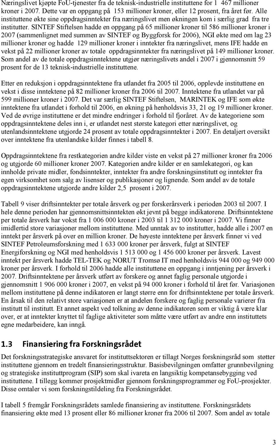 SINTEF Stiftelsen hadde en oppgang på 65 millioner kroner til 586 millioner kroner i 2007 (sammenlignet med summen av SINTEF og Byggforsk for 2006), NGI økte med om lag 23 millioner kroner og hadde