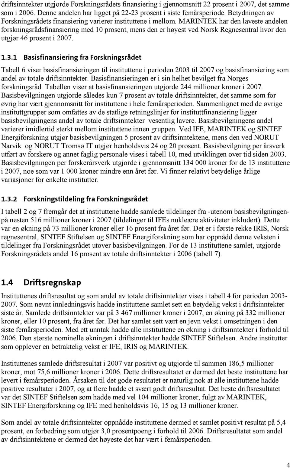 MARINTEK har den laveste andelen forskningsrådsfinansiering med 10 prosent, mens den er høyest ved Norsk Regnesentral hvor den utgjør 46 prosent i 2007. 1.3.