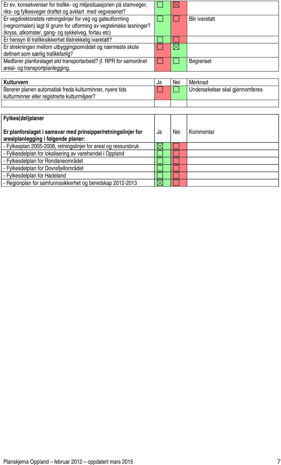 (kryss, atkomster, gang- og sykkelveg, fortau etc) Er hensyn til trafikksikkerhet tilstrekkelig ivaretatt? Er strekningen mellom utbyggingsområdet og nærmeste skole definert som særlig trafikkfarlig?