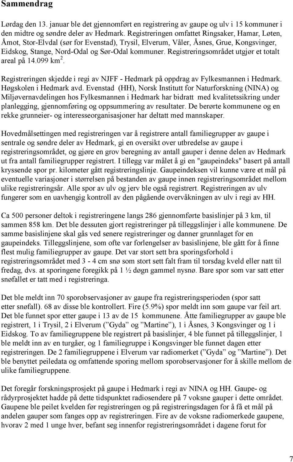 Registreringsområdet utgjør et totalt areal på 14.099 km 2. Registreringen skjedde i regi av NJFF - Hedmark på oppdrag av Fylkesmannen i Hedmark. Høgskolen i Hedmark avd.