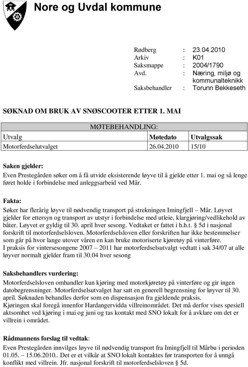 Løyvet gjelder for ettersyn og transport av utstyr i forbindelse med utleie, klargjøring/vedlikehold av båter. Løyvet er gyldig til 30. april hver sesong. Vedtaket er fattet i h.h.t. 5d i nasjonal forskrift til motorferdselsloven.